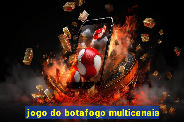 jogo do botafogo multicanais